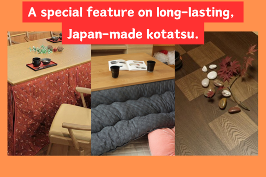 A special feature on natural wood kotatsu. All products are made in Kyushu, ensuring long-lasting quality.